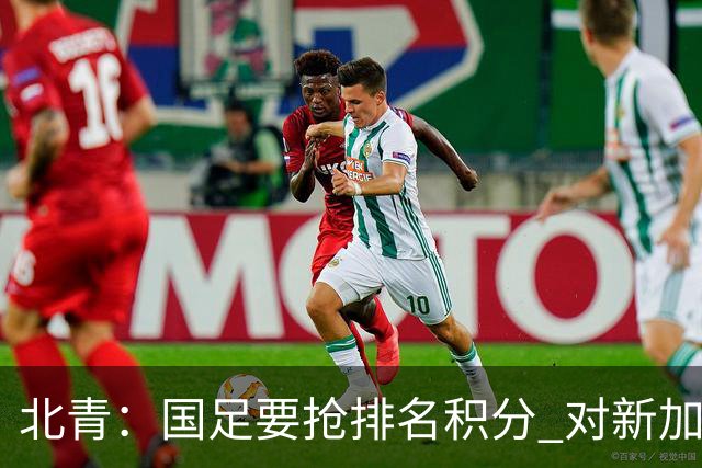 北青：国足要抢排名积分 对新加坡武磊首发可能性不大